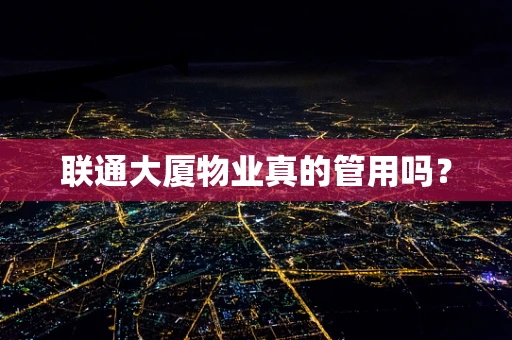 联通大厦物业真的管用吗？