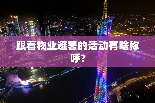 跟着物业避暑的活动有啥称呼？