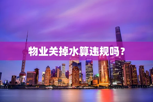 物业关掉水算违规吗？
