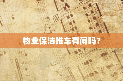 物业保洁推车有闸吗？