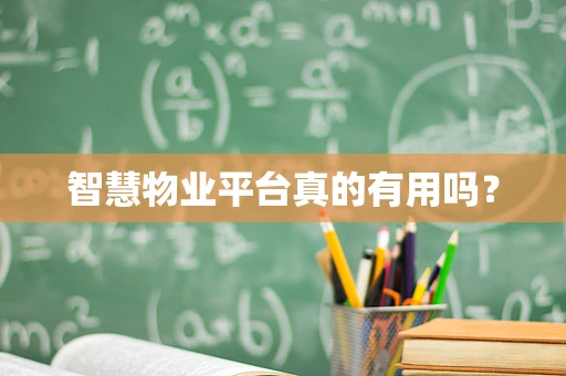 智慧物业平台真的有用吗？