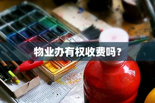 物业办有权收费吗？