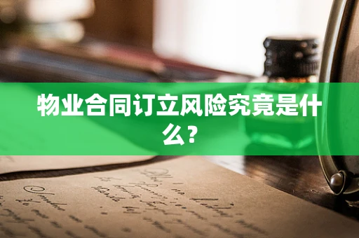 物业合同订立风险究竟是什么？