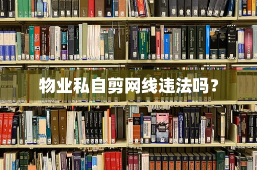物业私自剪网线违法吗？
