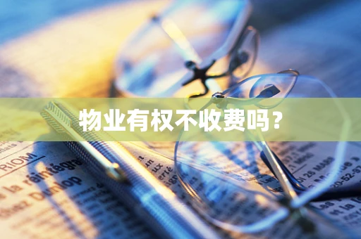 物业有权不收费吗？