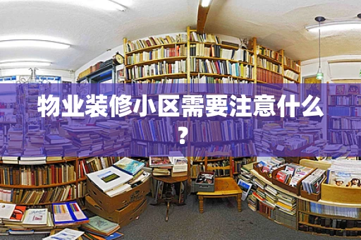 物业装修小区需要注意什么？