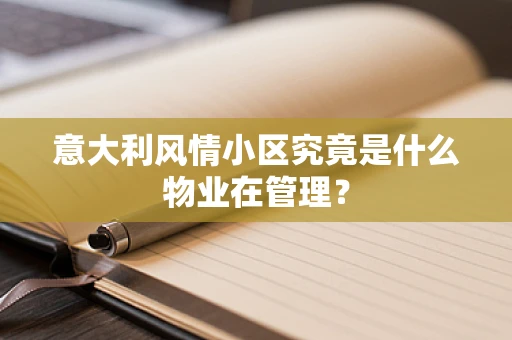 意大利风情小区究竟是什么物业在管理？