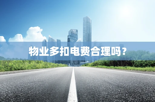 物业多扣电费合理吗？