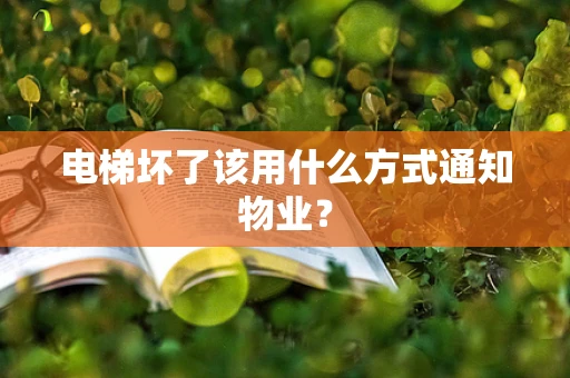 电梯坏了该用什么方式通知物业？