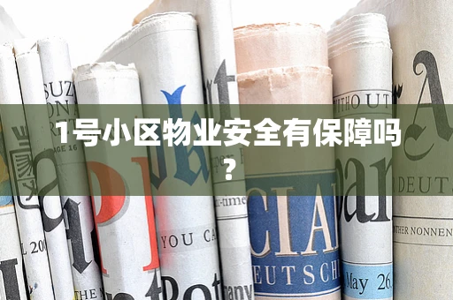 1号小区物业安全有保障吗？