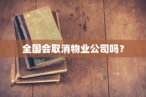 全国会取消物业公司吗？