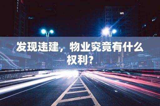 发现违建，物业究竟有什么权利？