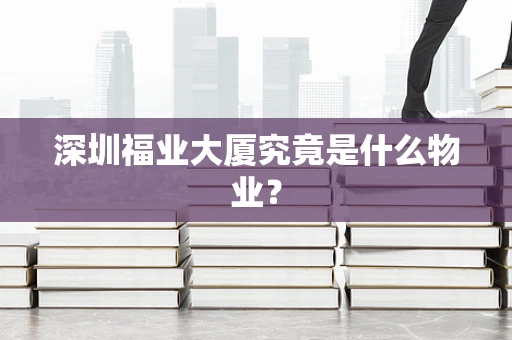 深圳福业大厦究竟是什么物业？