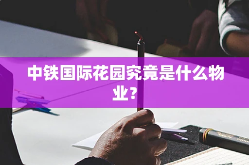 中铁国际花园究竟是什么物业？