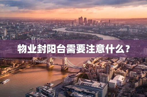 物业封阳台需要注意什么？