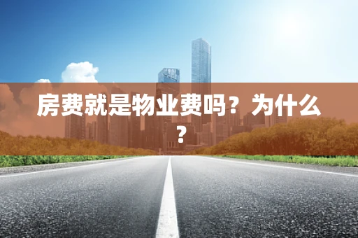 房费就是物业费吗？为什么？