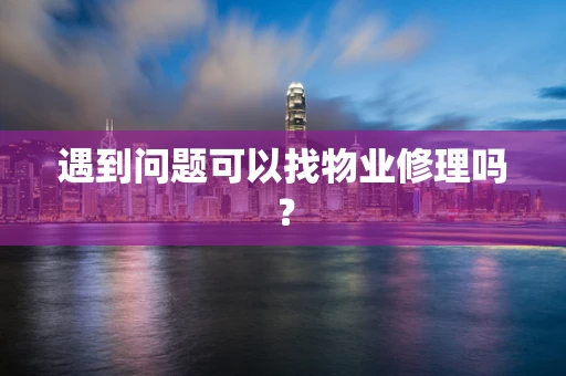 遇到问题可以找物业修理吗？