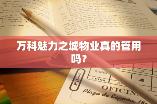 万科魅力之城物业真的管用吗？