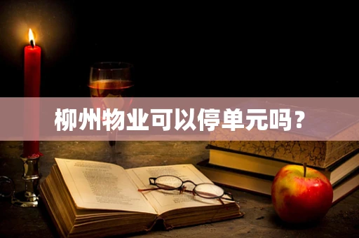 柳州物业可以停单元吗？