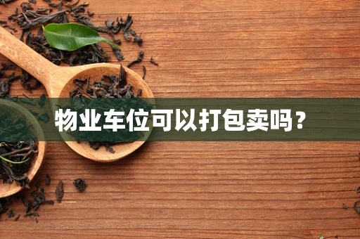 物业车位可以打包卖吗？
