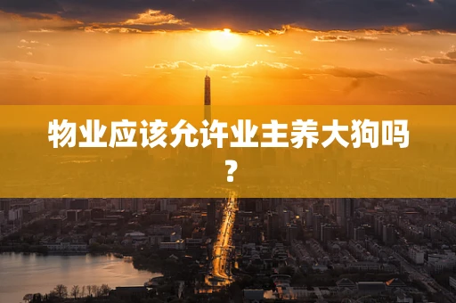 物业应该允许业主养大狗吗？