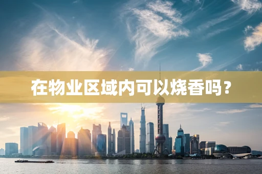在物业区域内可以烧香吗？