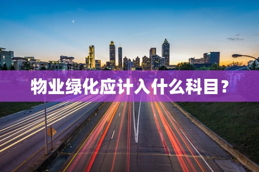 物业绿化应计入什么科目？