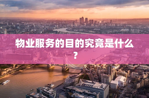 物业服务的目的究竟是什么？