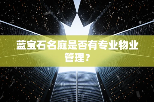 蓝宝石名庭是否有专业物业管理？