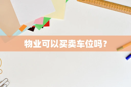 物业可以买卖车位吗？