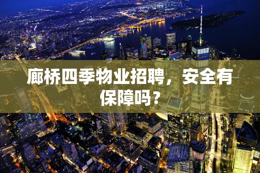 廊桥四季物业招聘，安全有保障吗？