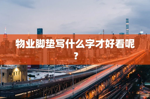 物业脚垫写什么字才好看呢？