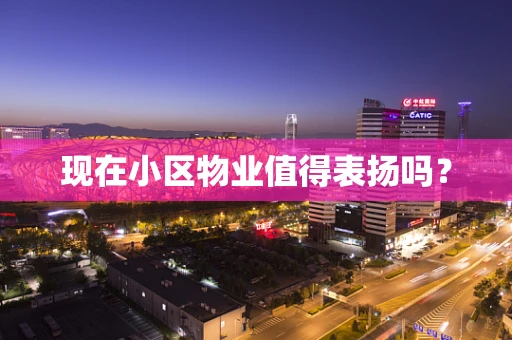 现在小区物业值得表扬吗？