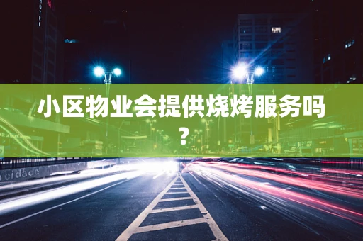 小区物业会提供烧烤服务吗？
