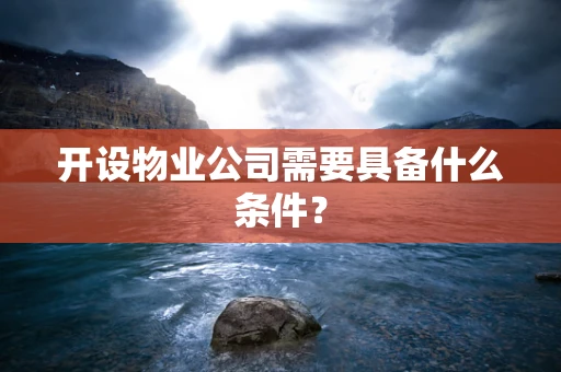 开设物业公司需要具备什么条件？