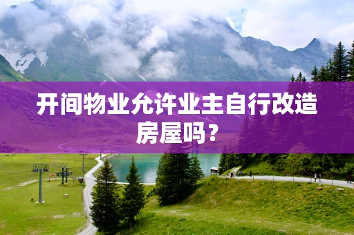 开间物业允许业主自行改造房屋吗？