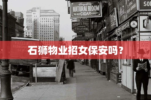 石狮物业招女保安吗？