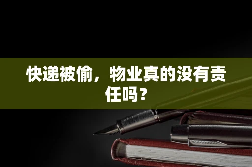 快递被偷，物业真的没有责任吗？