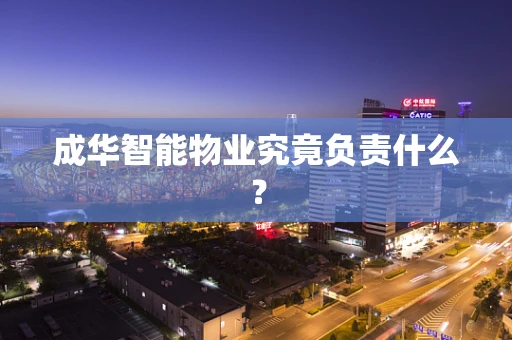 成华智能物业究竟负责什么？