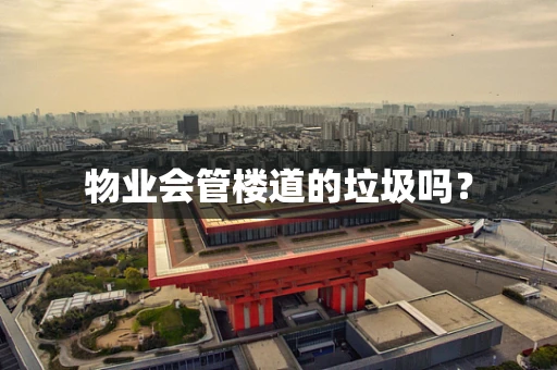 物业会管楼道的垃圾吗？