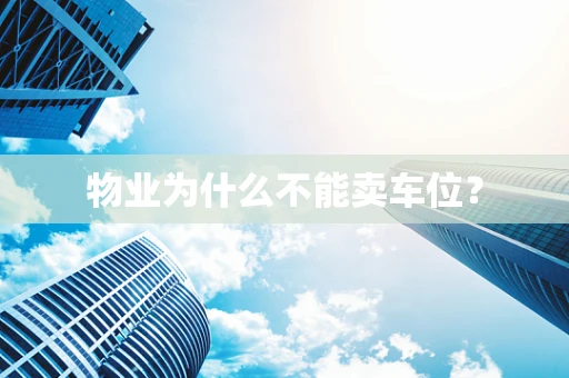 物业为什么不能卖车位？