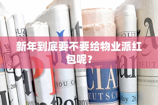 新年到底要不要给物业派红包呢？