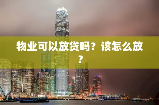 物业可以放贷吗？该怎么放？