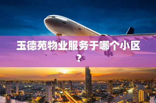 玉德苑物业服务于哪个小区？