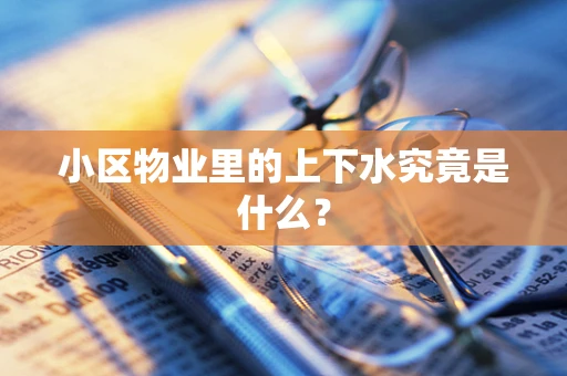 小区物业里的上下水究竟是什么？
