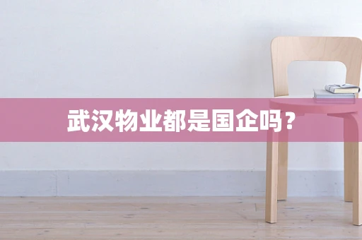 武汉物业都是国企吗？