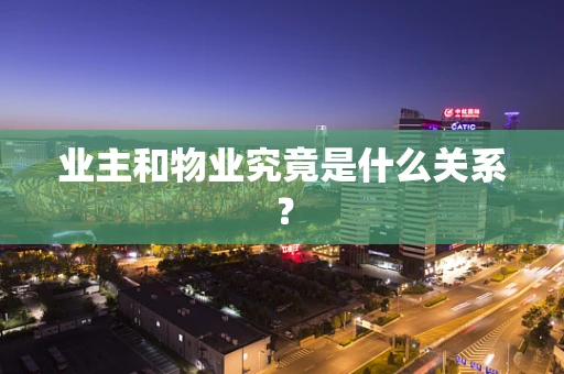 业主和物业究竟是什么关系？