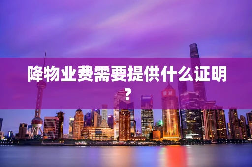 降物业费需要提供什么证明？