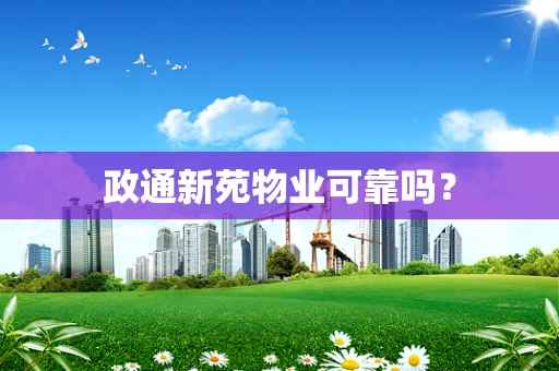 政通新苑物业可靠吗？