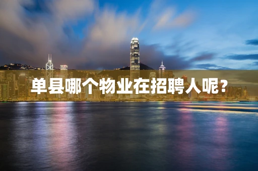 单县哪个物业在招聘人呢？
